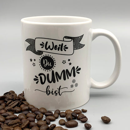 Tasse mit Spruch "Weil DU DUMM bist" Kaffeetasse | Kaffeebecher